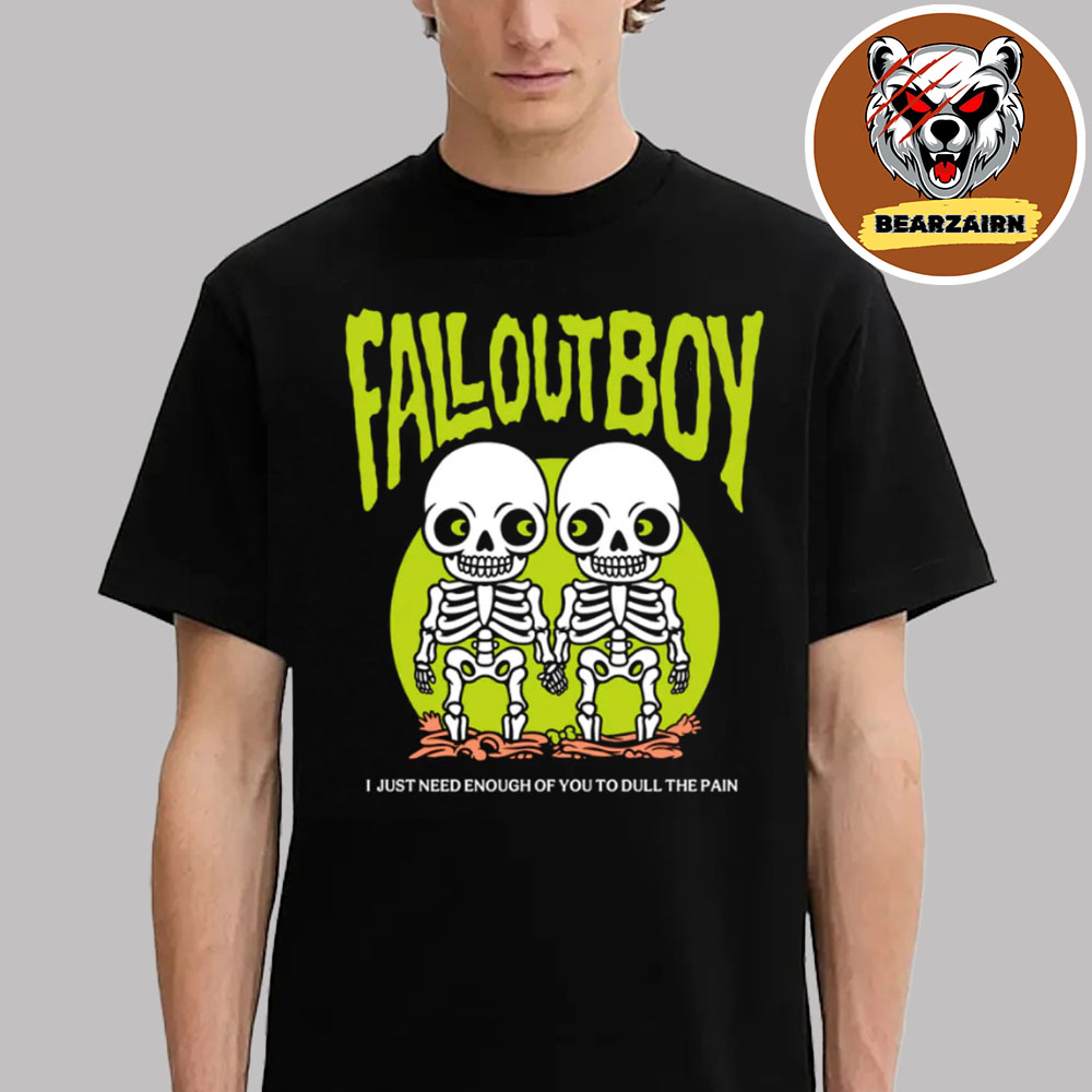 Fall Out Boy Merch Tee Twin Skeleton I Just Need Enough Of You To Dull The Pain Unisex T-Shirt Fall Out Boy Merch Tee Twin Skeleton I Just Need Enough Of You To Dull The Pain Unisex T-Shirt