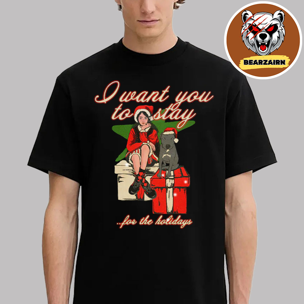 Billie Eilish Merch I Want You Stay For The Holidays Christmas 2025 Unisex T-Shirt Billie Eilish Merch I Want You Stay For The Holidays Christmas 2025 Unisex T-Shirt